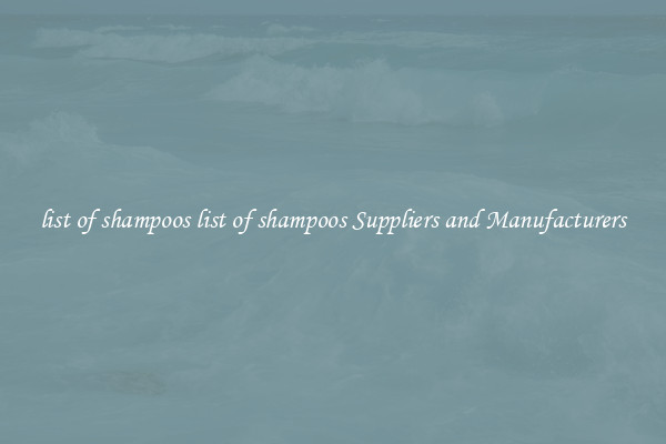 list of shampoos list of shampoos Suppliers and Manufacturers