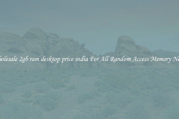 Wholesale 2gb ram desktop price india For All Random Access Memory Needs