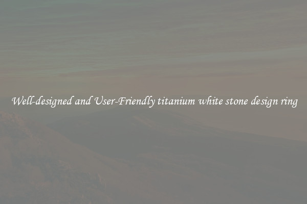 Well-designed and User-Friendly titanium white stone design ring