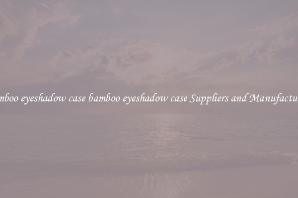 bamboo eyeshadow case bamboo eyeshadow case Suppliers and Manufacturers
