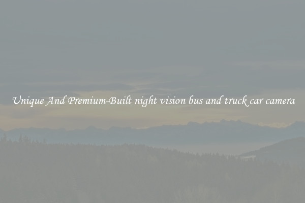 Unique And Premium-Built night vision bus and truck car camera