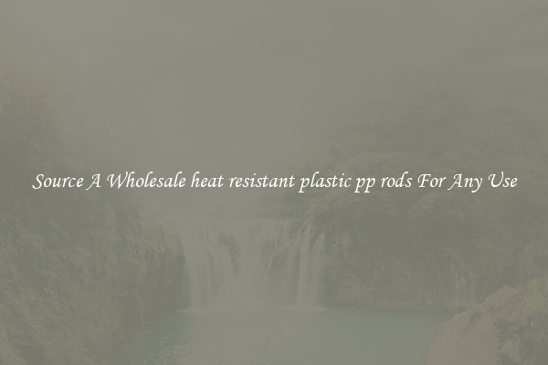 Source A Wholesale heat resistant plastic pp rods For Any Use