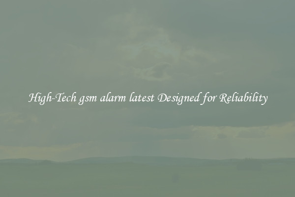 High-Tech gsm alarm latest Designed for Reliability