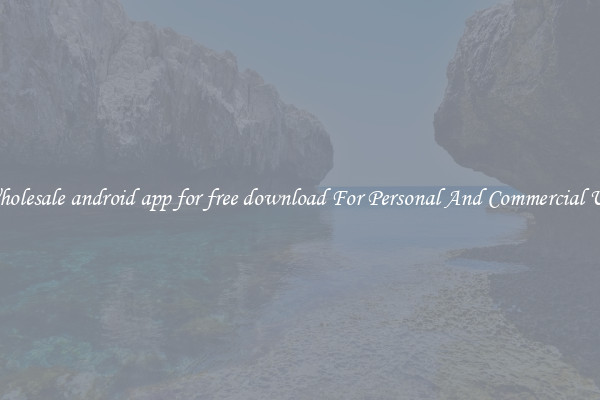 Wholesale android app for free download For Personal And Commercial Use