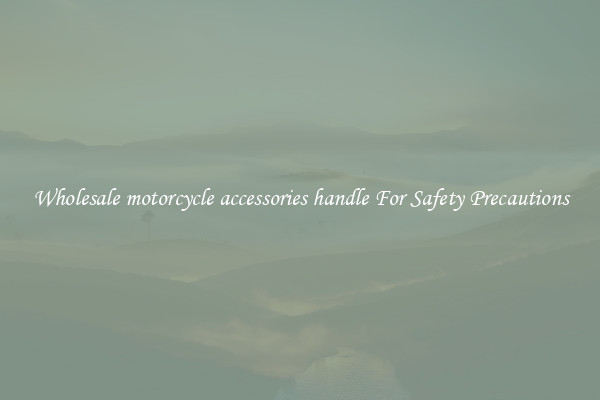 Wholesale motorcycle accessories handle For Safety Precautions