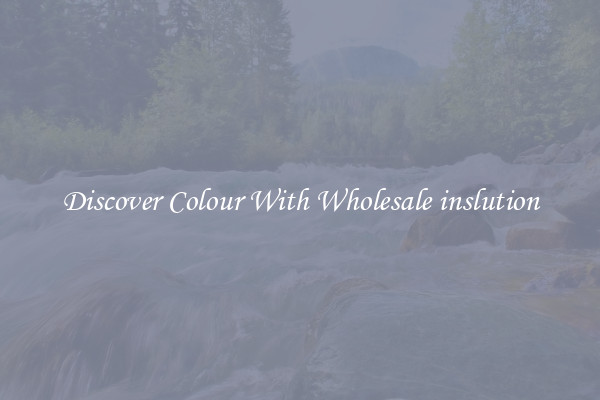 Discover Colour With Wholesale inslution