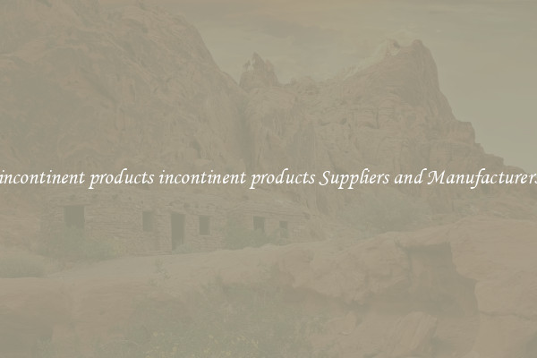 incontinent products incontinent products Suppliers and Manufacturers