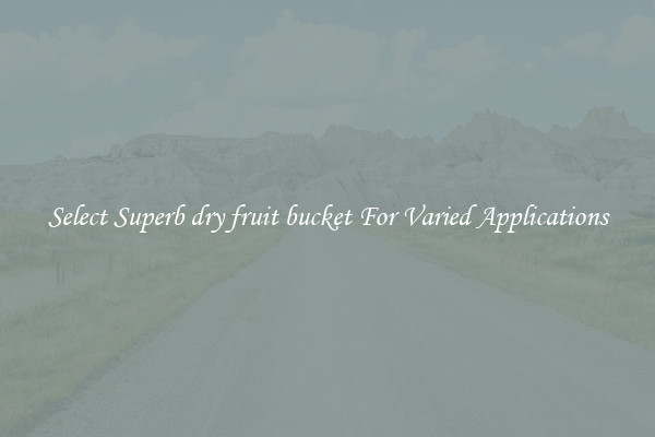 Select Superb dry fruit bucket For Varied Applications