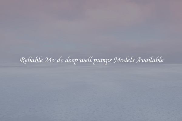 Reliable 24v dc deep well pumps Models Available