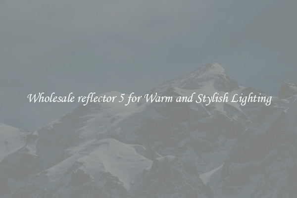 Wholesale reflector 5 for Warm and Stylish Lighting