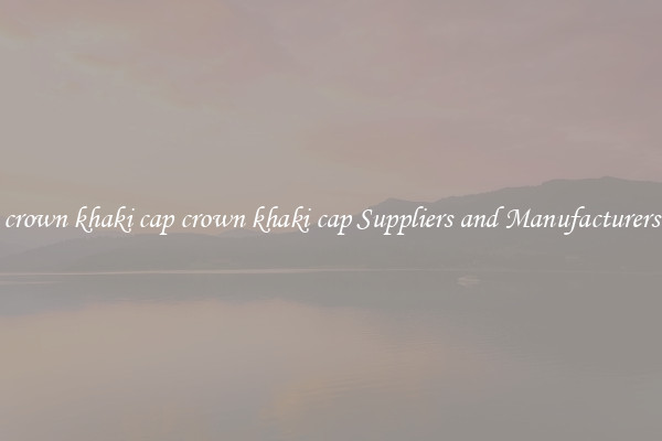 crown khaki cap crown khaki cap Suppliers and Manufacturers