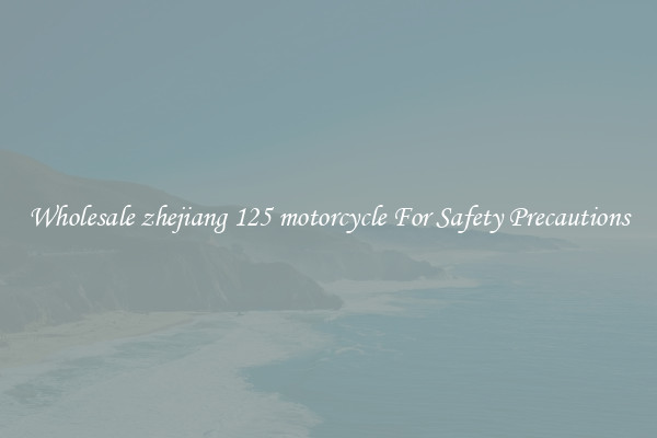 Wholesale zhejiang 125 motorcycle For Safety Precautions