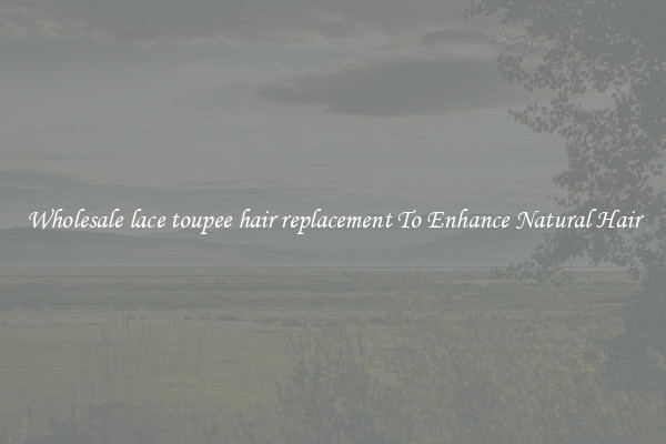 Wholesale lace toupee hair replacement To Enhance Natural Hair