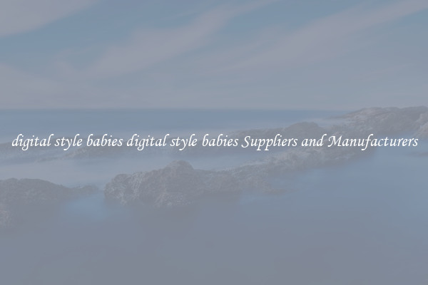 digital style babies digital style babies Suppliers and Manufacturers