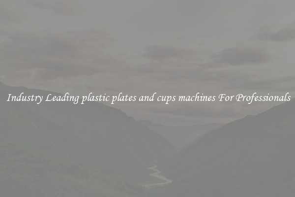 Industry Leading plastic plates and cups machines For Professionals