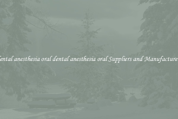 dental anesthesia oral dental anesthesia oral Suppliers and Manufacturers