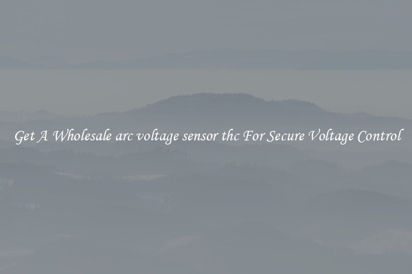 Get A Wholesale arc voltage sensor thc For Secure Voltage Control