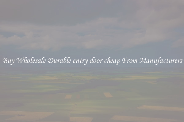 Buy Wholesale Durable entry door cheap From Manufacturers