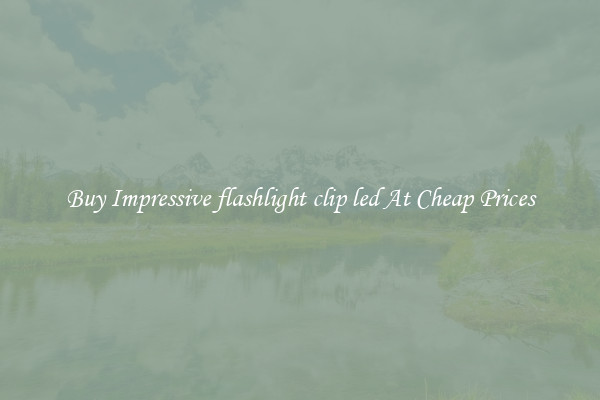 Buy Impressive flashlight clip led At Cheap Prices