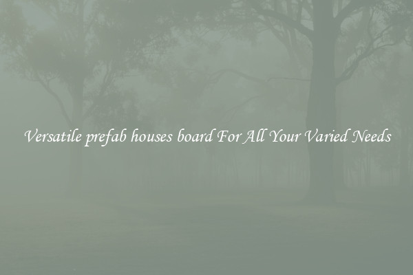 Versatile prefab houses board For All Your Varied Needs