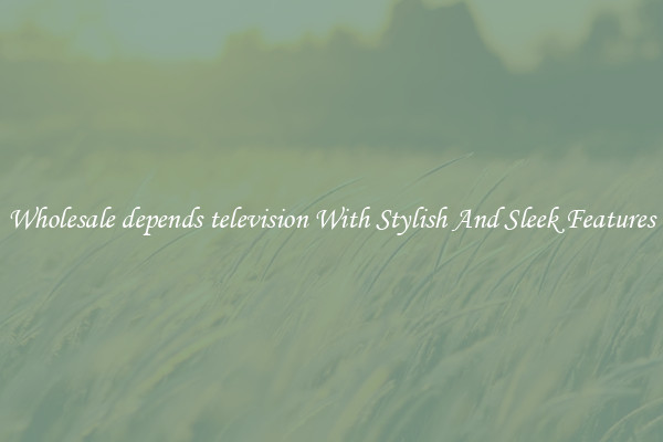 Wholesale depends television With Stylish And Sleek Features