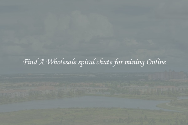 Find A Wholesale spiral chute for mining Online