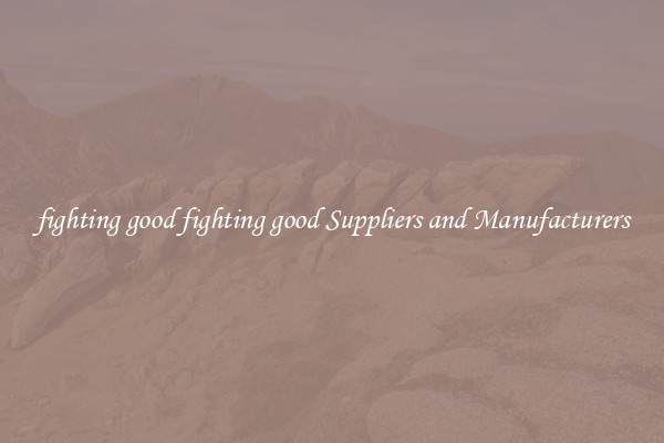 fighting good fighting good Suppliers and Manufacturers
