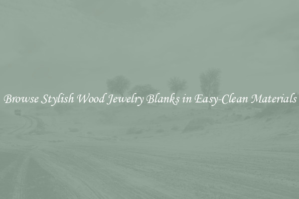Browse Stylish Wood Jewelry Blanks in Easy-Clean Materials