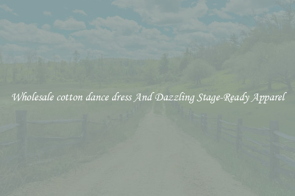 Wholesale cotton dance dress And Dazzling Stage-Ready Apparel