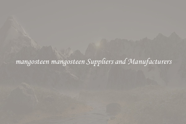 mangosteen mangosteen Suppliers and Manufacturers