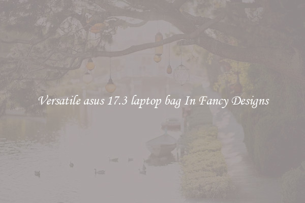 Versatile asus 17.3 laptop bag In Fancy Designs