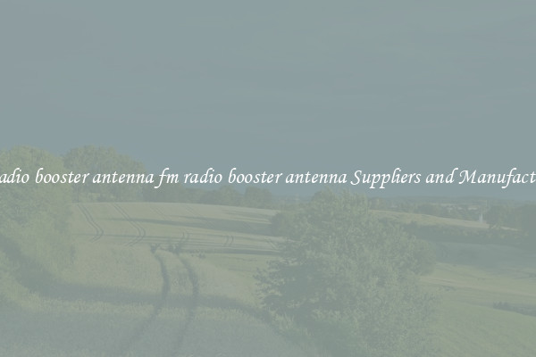 fm radio booster antenna fm radio booster antenna Suppliers and Manufacturers